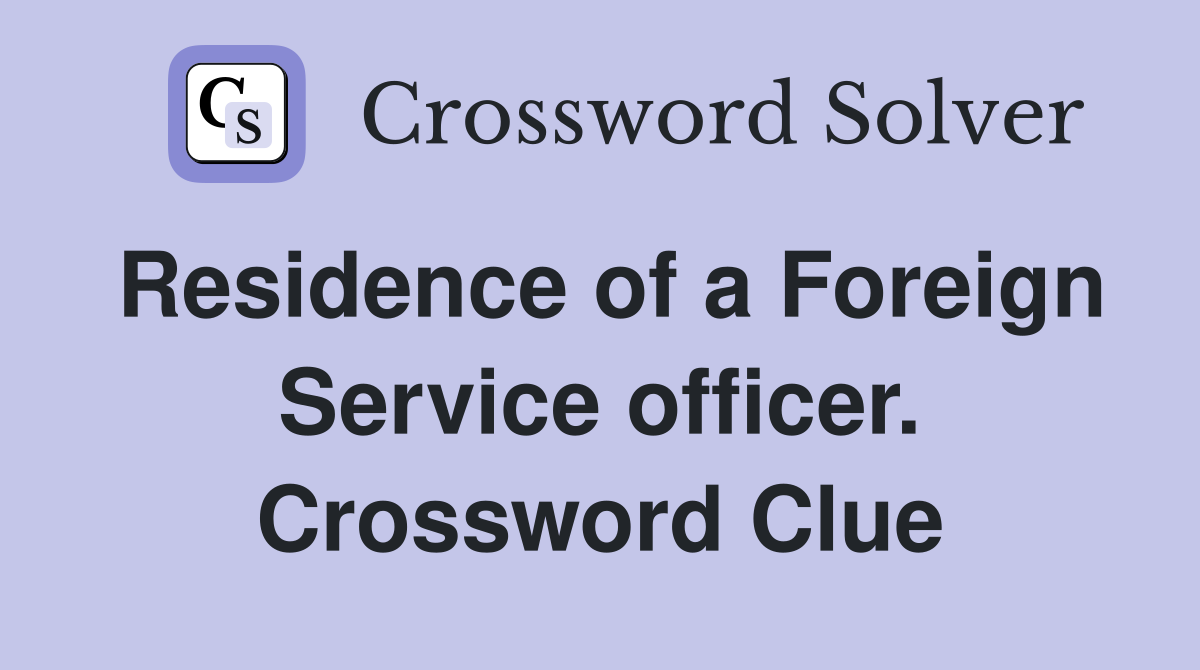 Residence of a Foreign Service officer. Crossword Clue