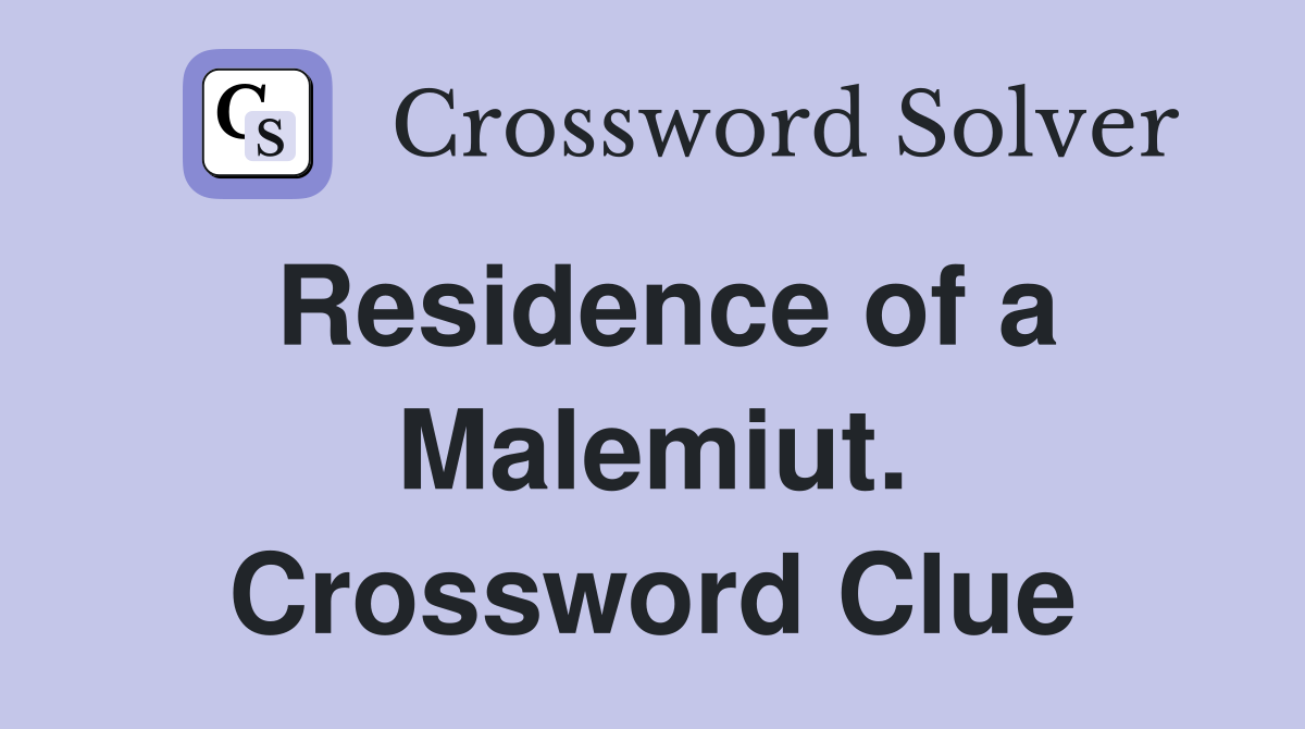Residence of a Malemiut. Crossword Clue