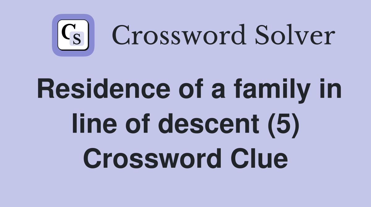 Residence of a family in line of descent (5) Crossword Clue