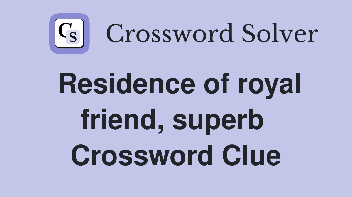 Residence of royal friend, superb  Crossword Clue