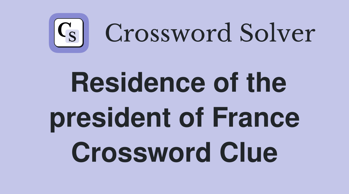 Residence of the president of France Crossword Clue