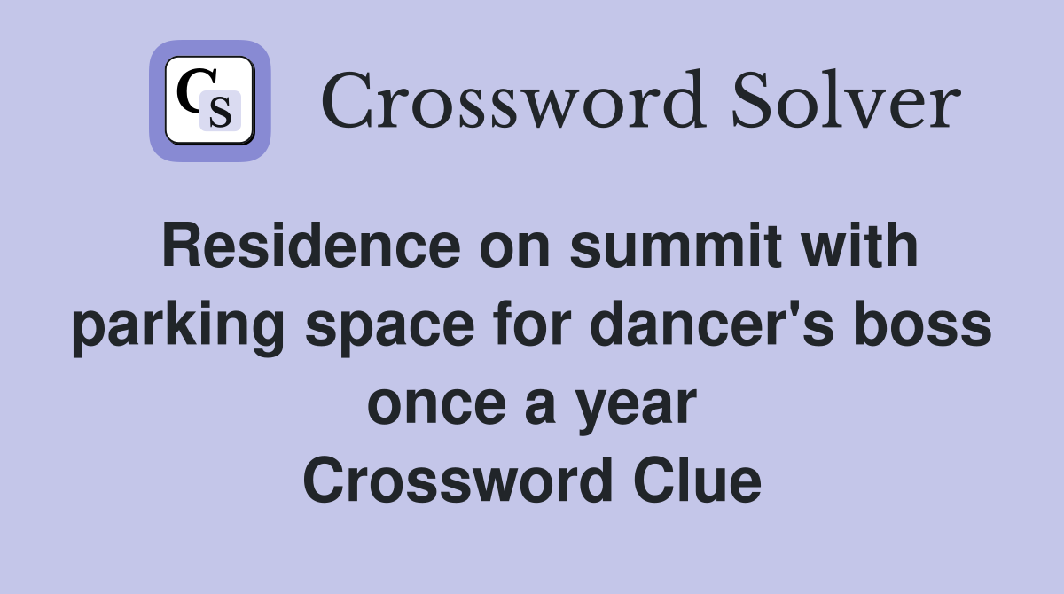 Residence on summit with parking space for dancer's boss once a year Crossword Clue