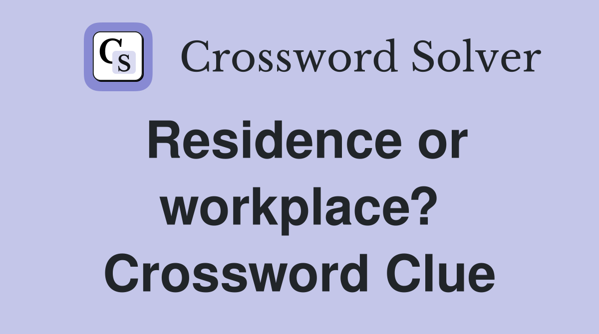 Residence or workplace? Crossword Clue