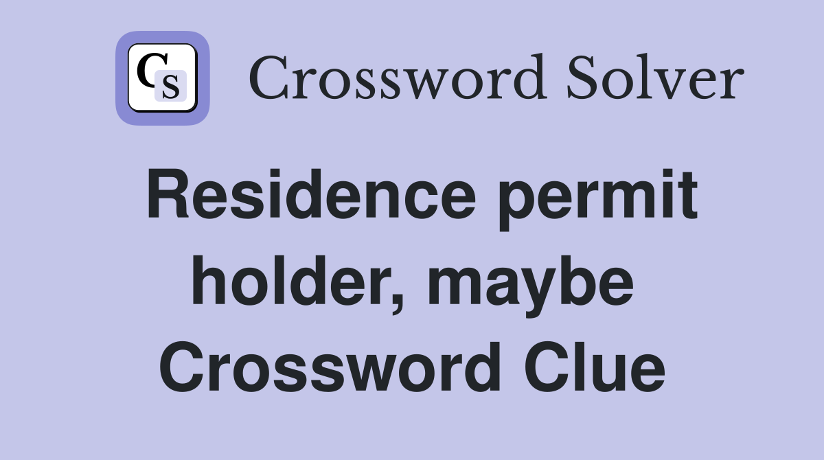Residence permit holder, maybe Crossword Clue