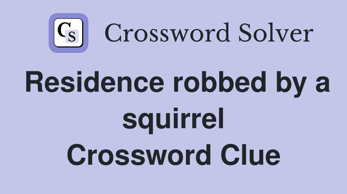 Residence robbed by a squirrel Crossword Clue
