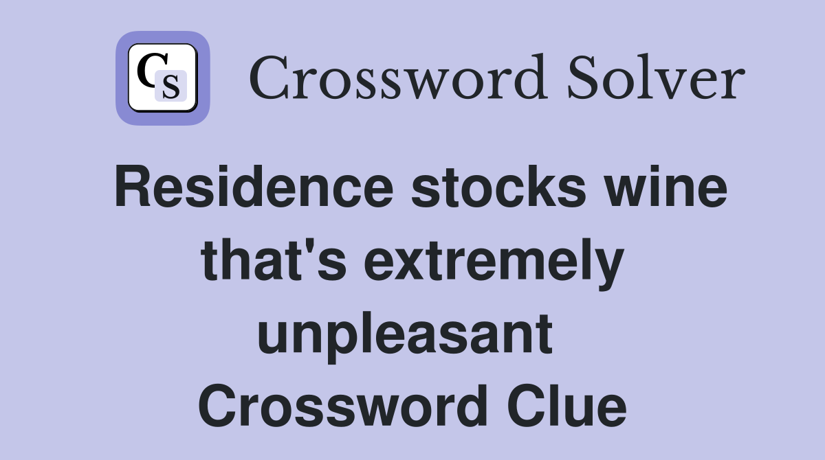 Residence stocks wine that's extremely unpleasant  Crossword Clue