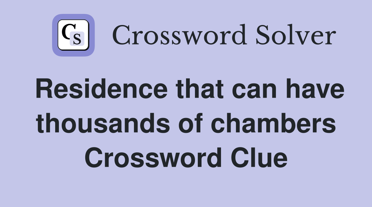 Residence that can have thousands of chambers Crossword Clue