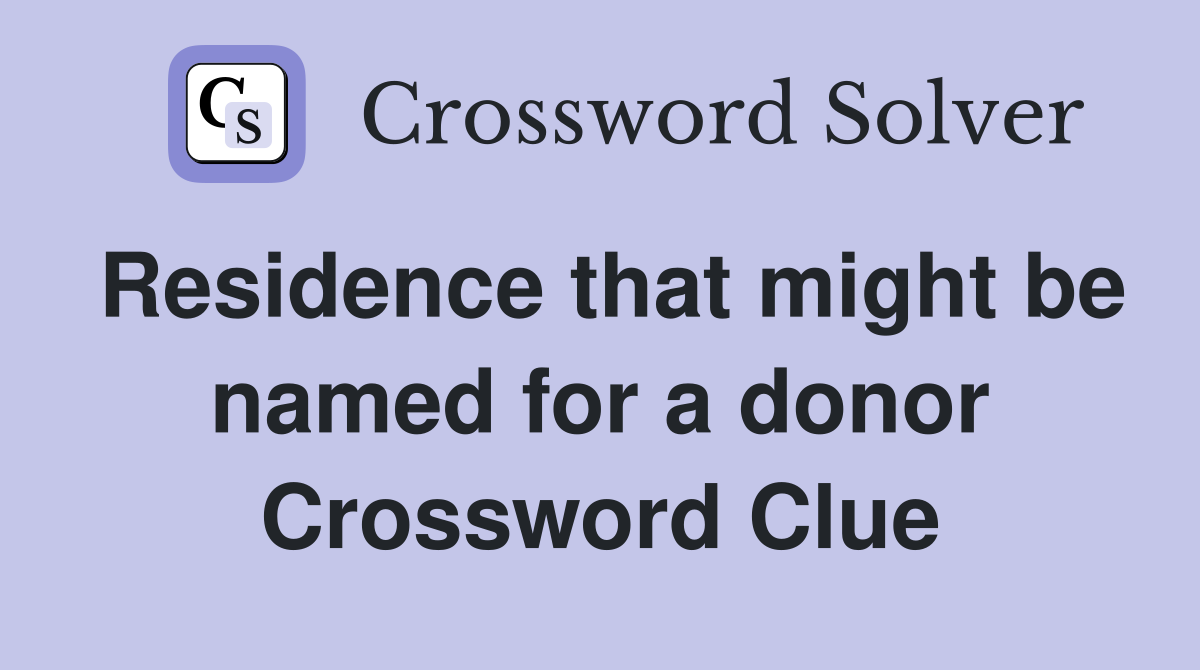 Residence that might be named for a donor Crossword Clue