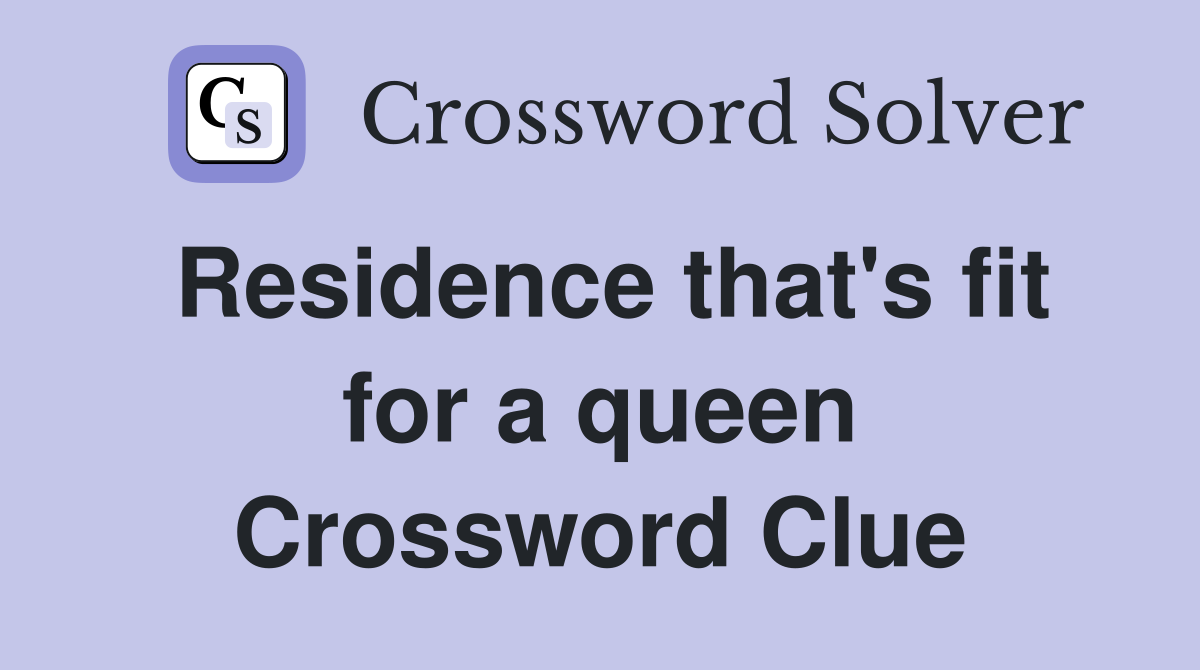 Residence that's fit for a queen Crossword Clue