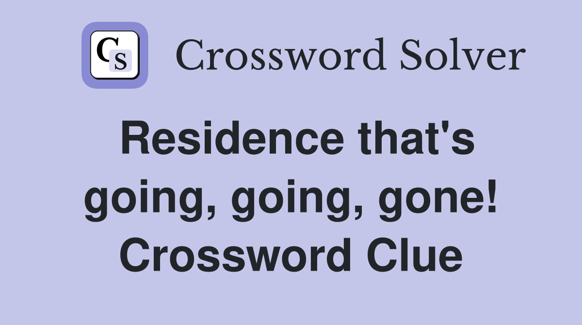 Residence that's going, going, gone! Crossword Clue