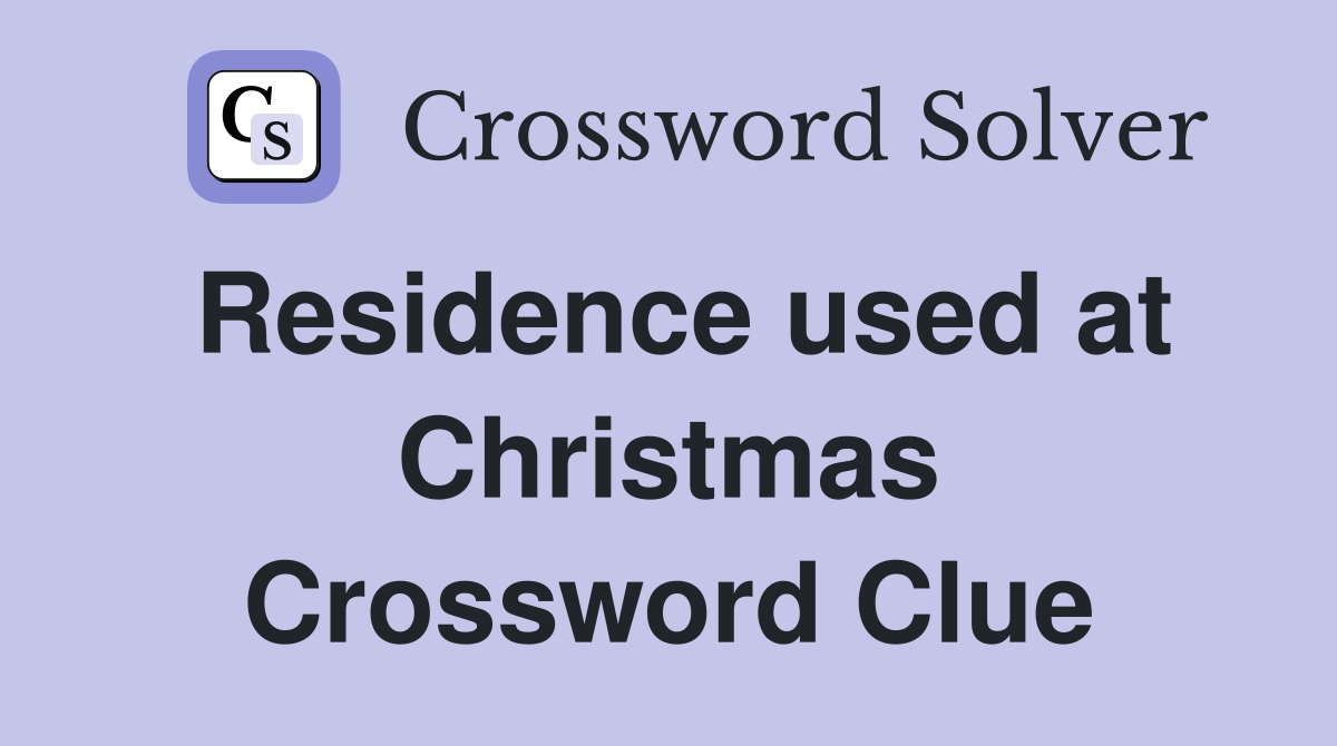 Residence used at Christmas Crossword Clue