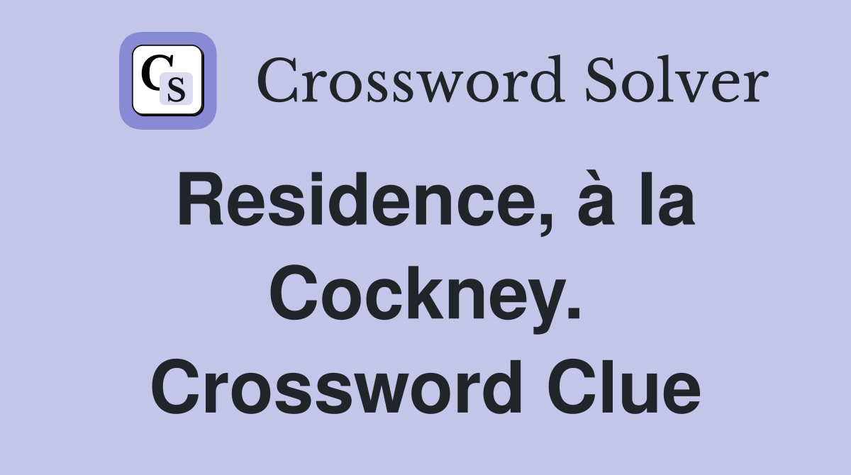 Residence, à la Cockney. Crossword Clue