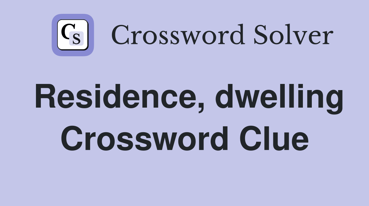 Residence, dwelling Crossword Clue