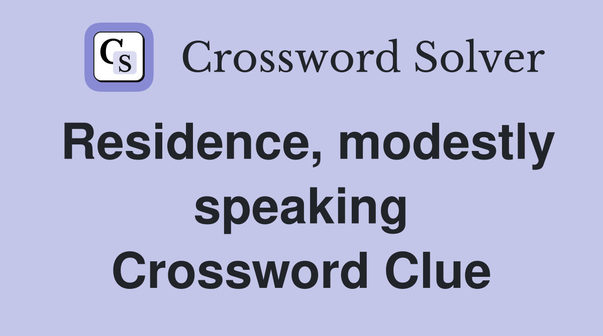 Residence, modestly speaking Crossword Clue