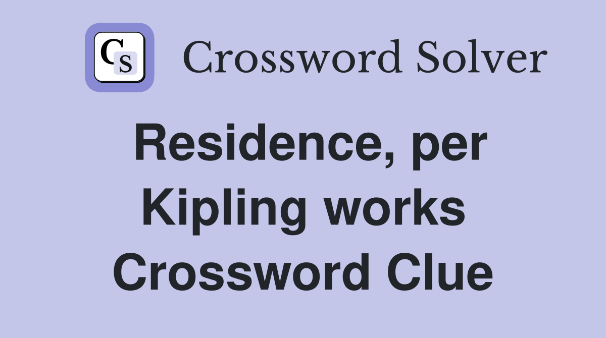 Residence, per Kipling works Crossword Clue