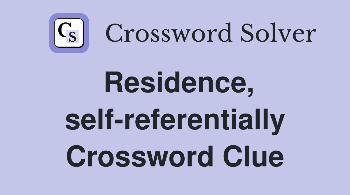 Residence, self-referentially Crossword Clue