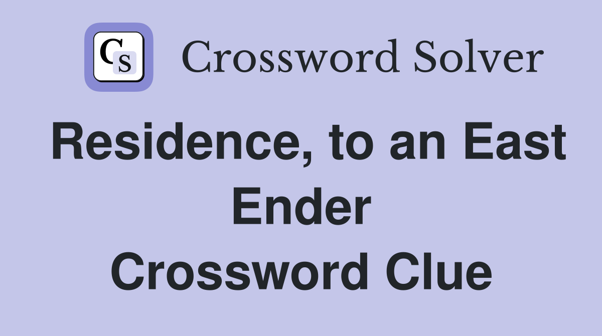 Residence, to an East Ender Crossword Clue