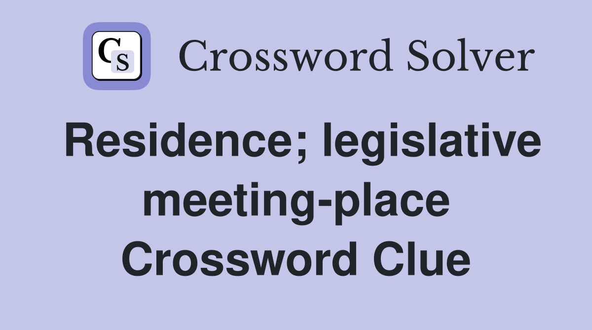 Residence; legislative meeting-place Crossword Clue