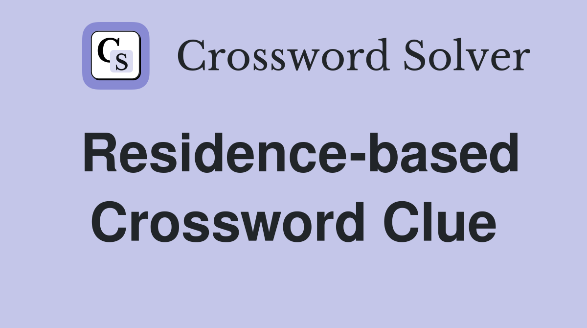 Residence-based Crossword Clue
