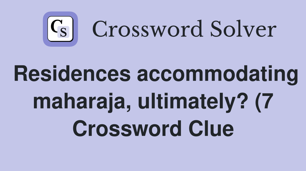Residences accommodating maharaja ultimately? (7) Crossword Clue Residences accommodating maharaja ultimately? (7) Crossword Clue