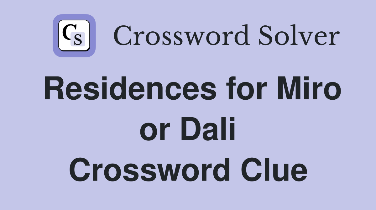 Residences for Miro or Dali Crossword Clue