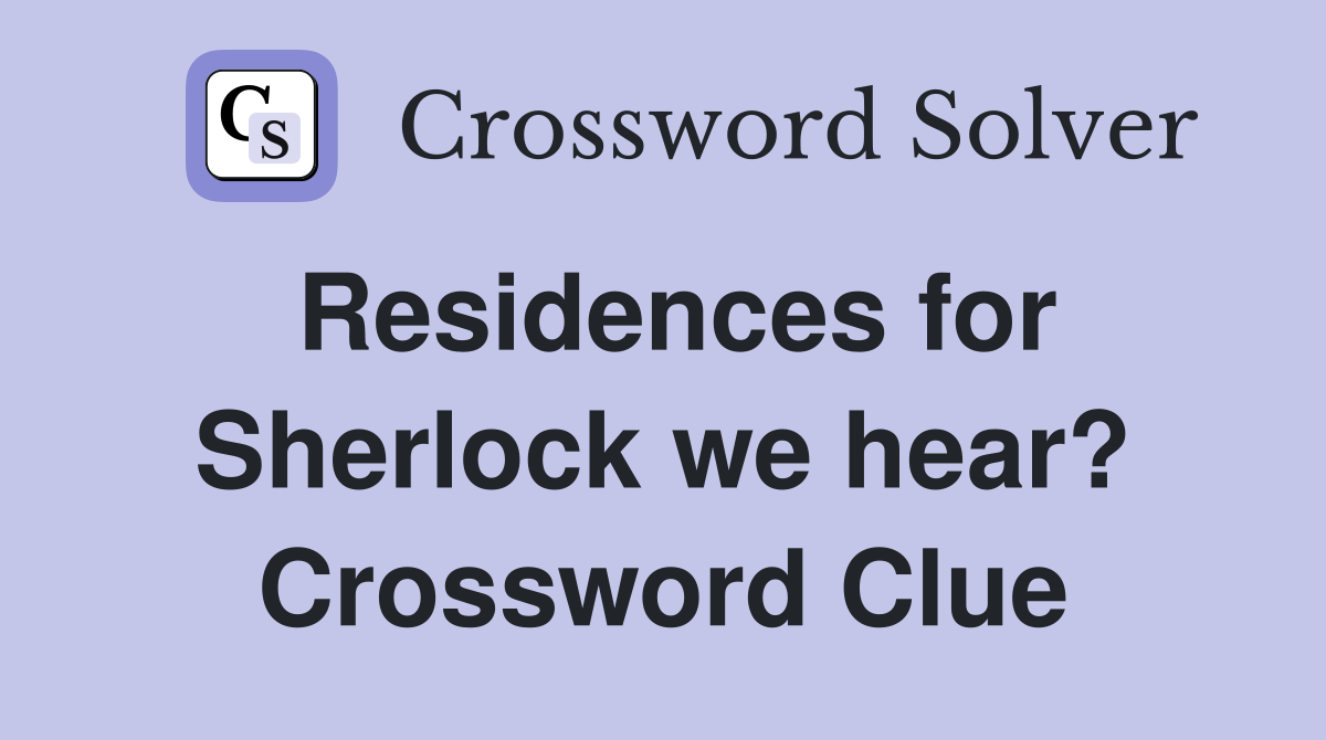 Residences for Sherlock we hear? Crossword Clue