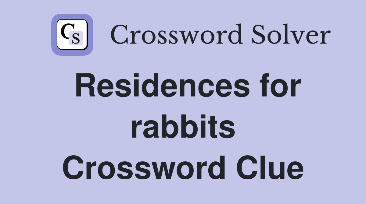 Residences for rabbits Crossword Clue