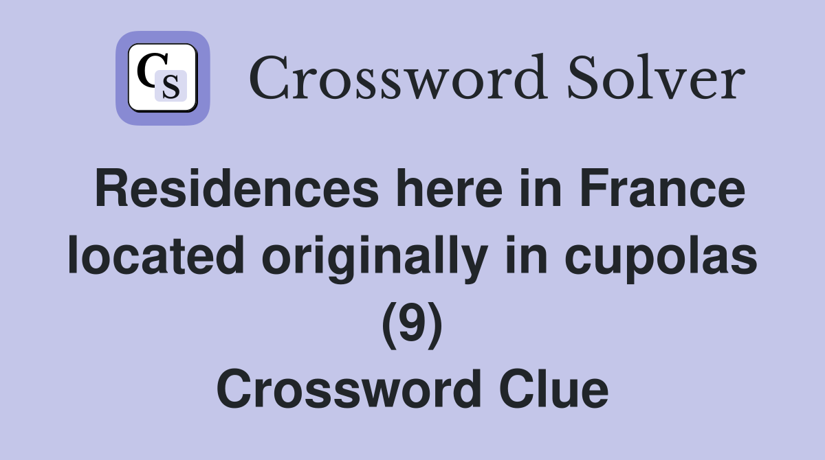Residences here in France located originally in cupolas (9) Crossword Clue