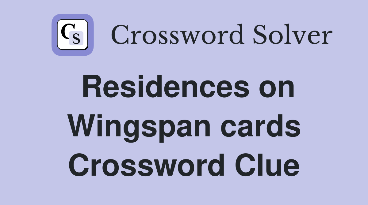 Residences on Wingspan cards Crossword Clue