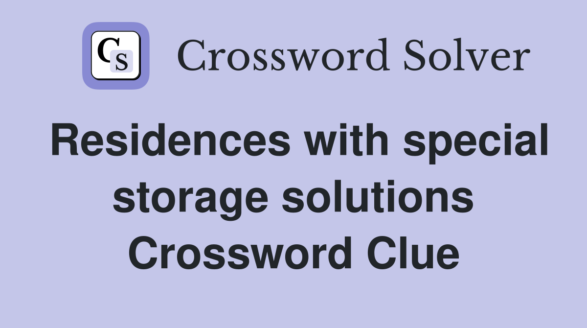 Residences with special storage solutions Crossword Clue