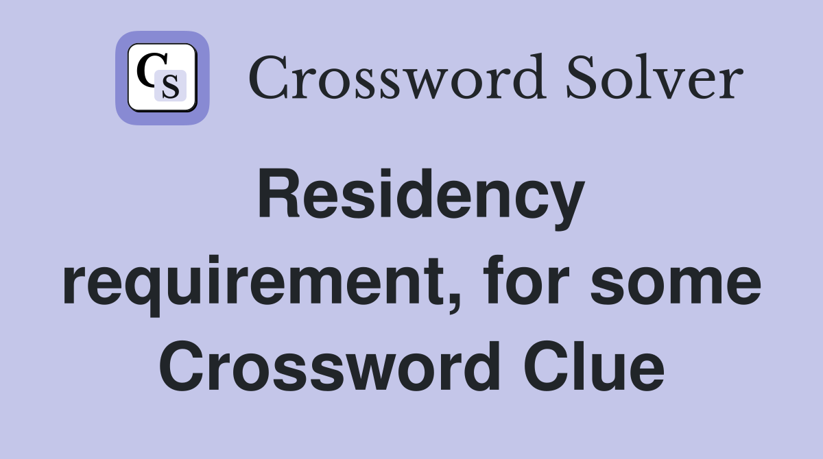 Residency requirement, for some Crossword Clue