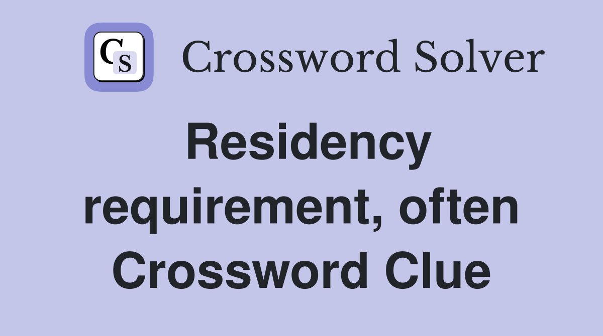 Residency requirement, often Crossword Clue