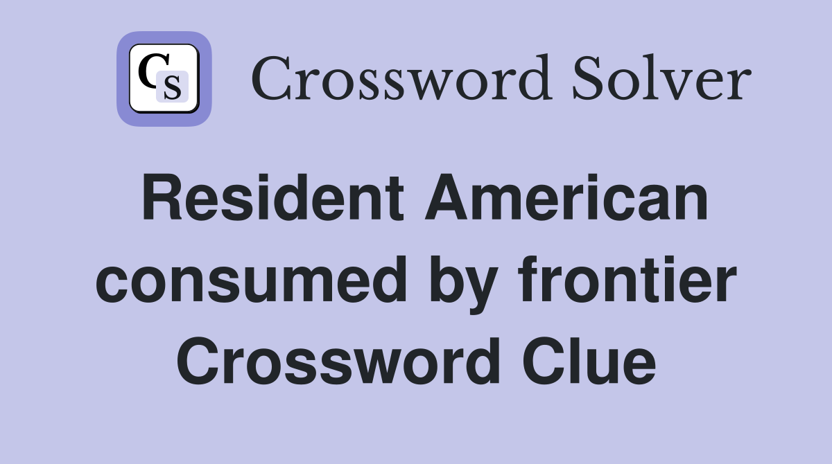 Resident American consumed by frontier Crossword Clue