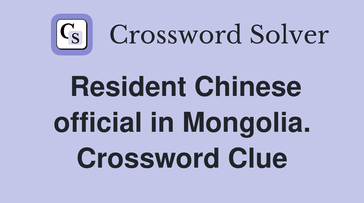 Resident Chinese official in Mongolia. Crossword Clue