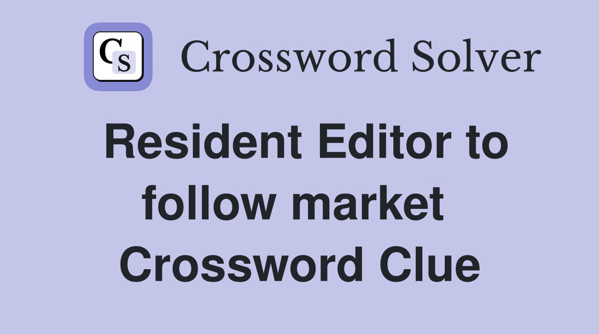 Resident Editor to follow market  Crossword Clue