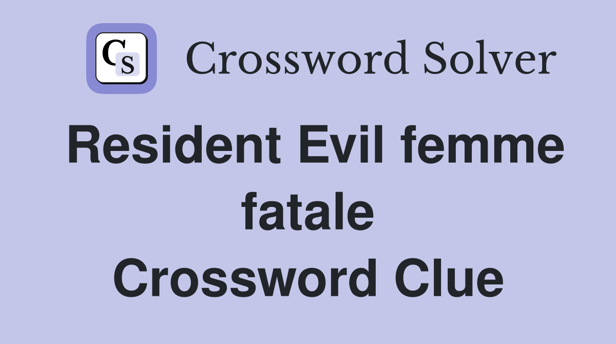 Resident Evil femme fatale Crossword Clue