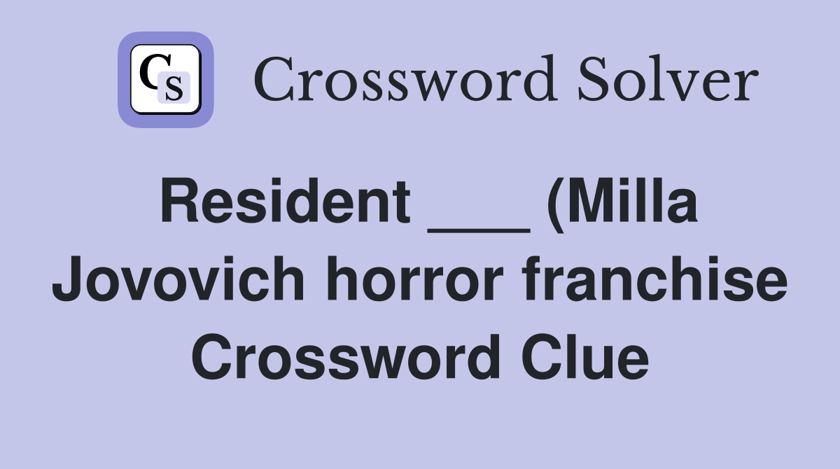 Resident (Milla Jovovich horror franchise) Crossword Clue Answers Resident (Milla Jovovich horror franchise) Crossword Clue Answers