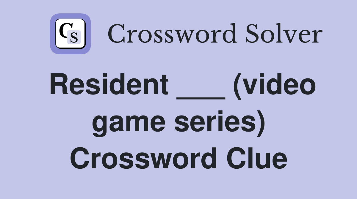 Resident ___ (video game series) Crossword Clue