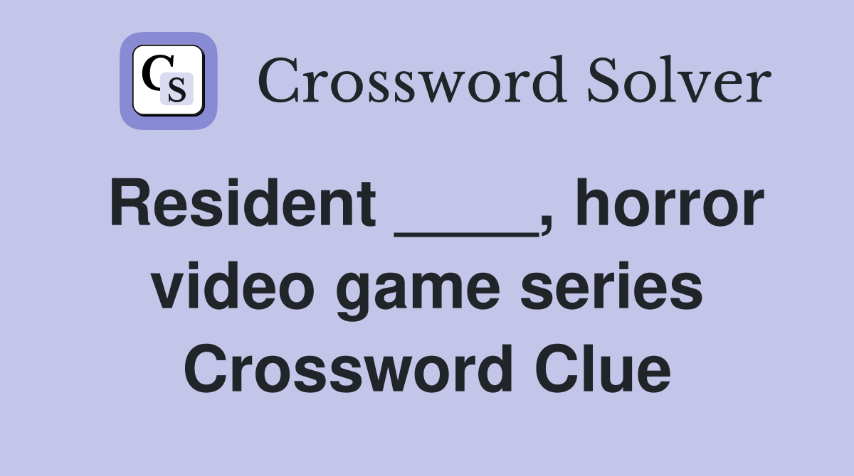 Resident ____, horror video game series Crossword Clue