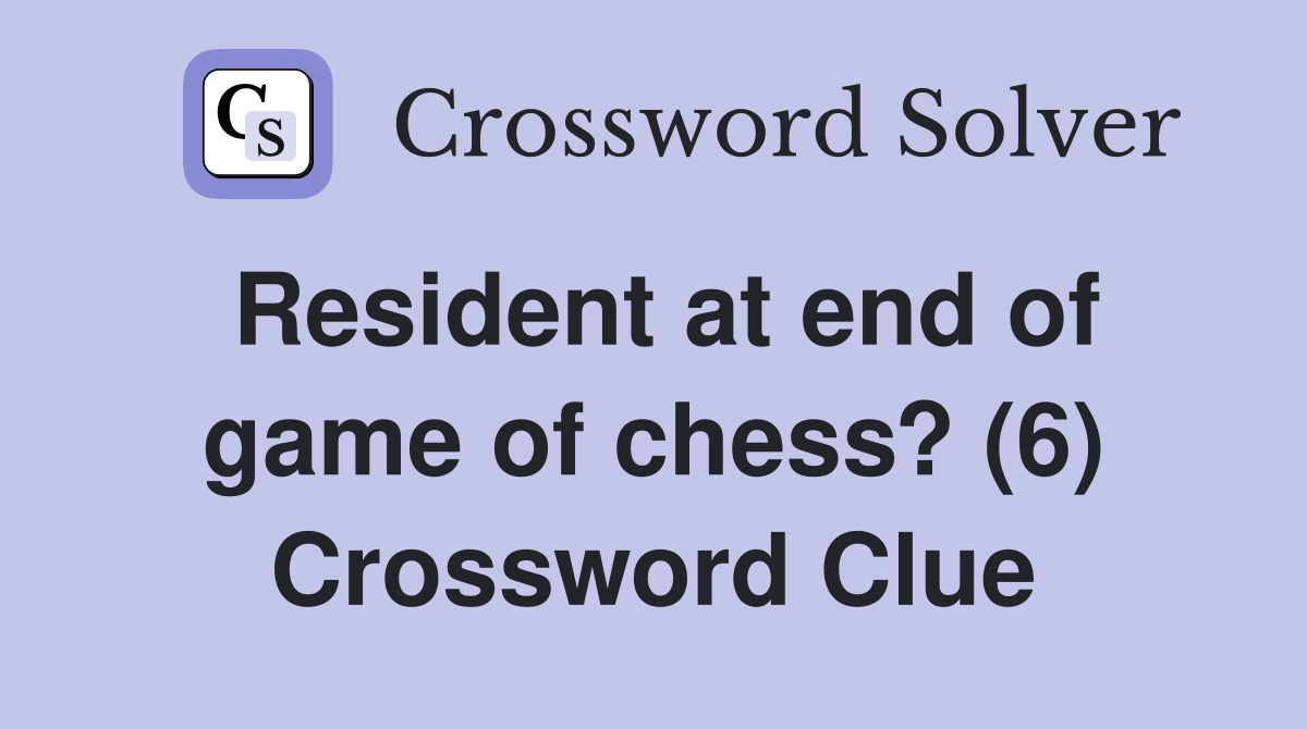 Resident at end of game of chess? (6) Crossword Clue