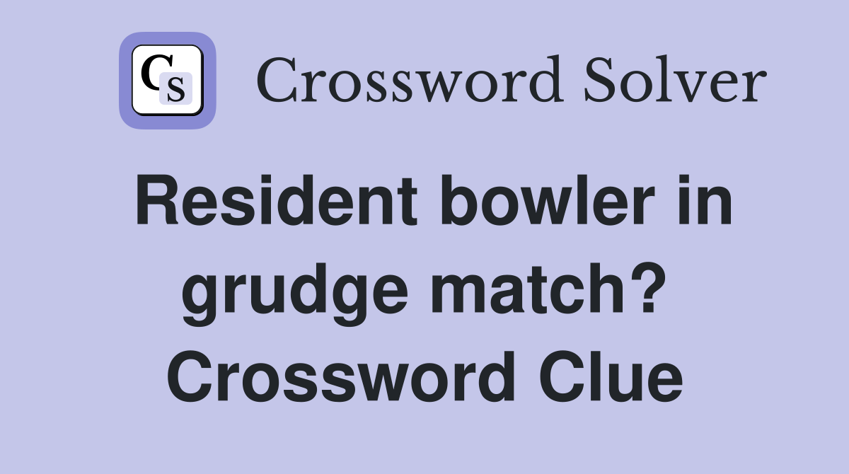 Resident bowler in grudge match? Crossword Clue