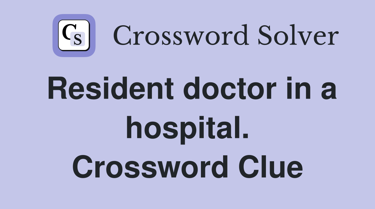 Resident doctor in a hospital. Crossword Clue