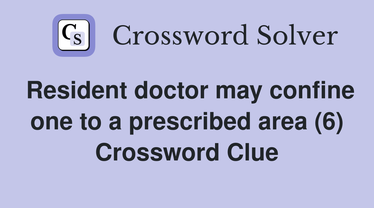 Resident doctor may confine one to a prescribed area (6) Crossword Clue