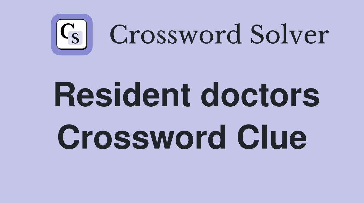 Resident doctors Crossword Clue
