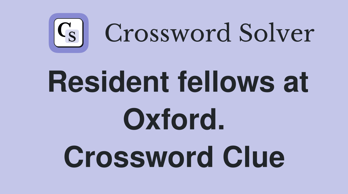 Resident fellows at Oxford. Crossword Clue
