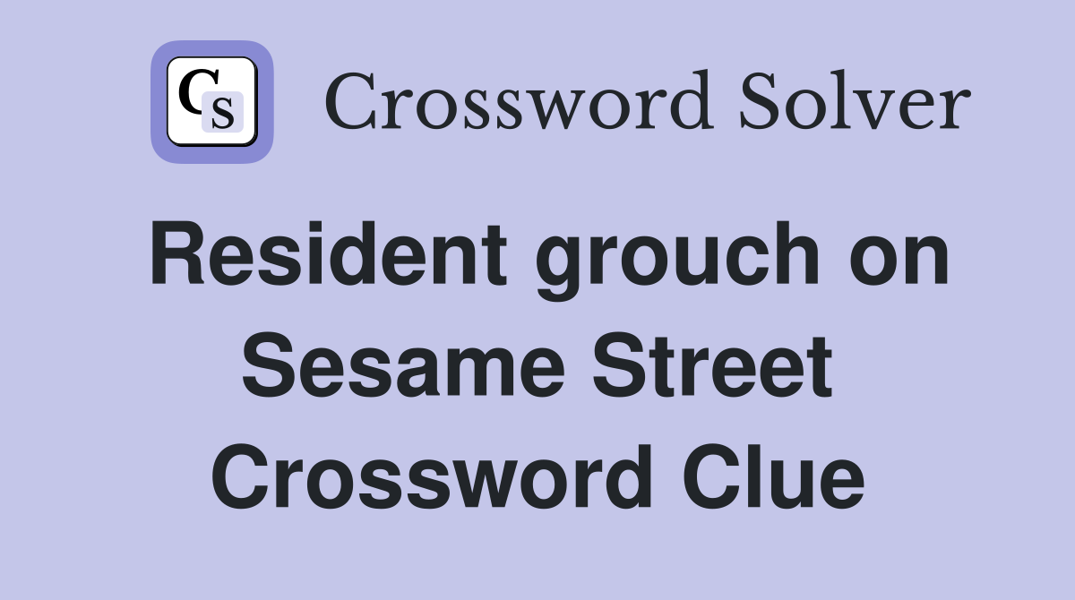 Resident grouch on Sesame Street Crossword Clue
