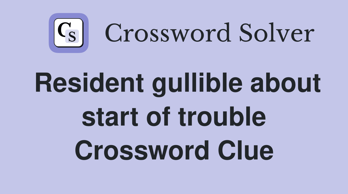 Resident gullible about start of trouble Crossword Clue