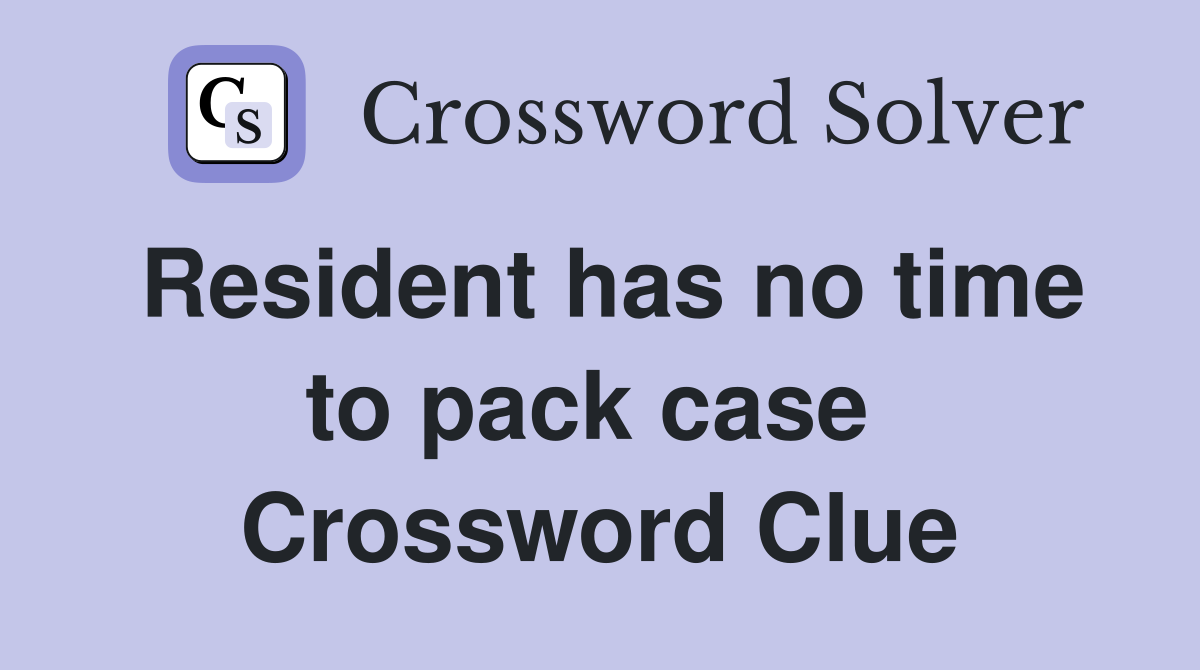 Resident has no time to pack case  Crossword Clue