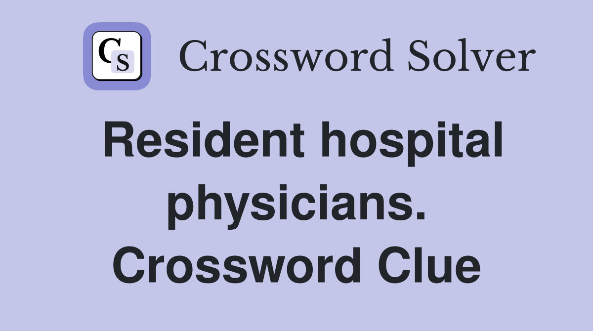 Resident hospital physicians. Crossword Clue