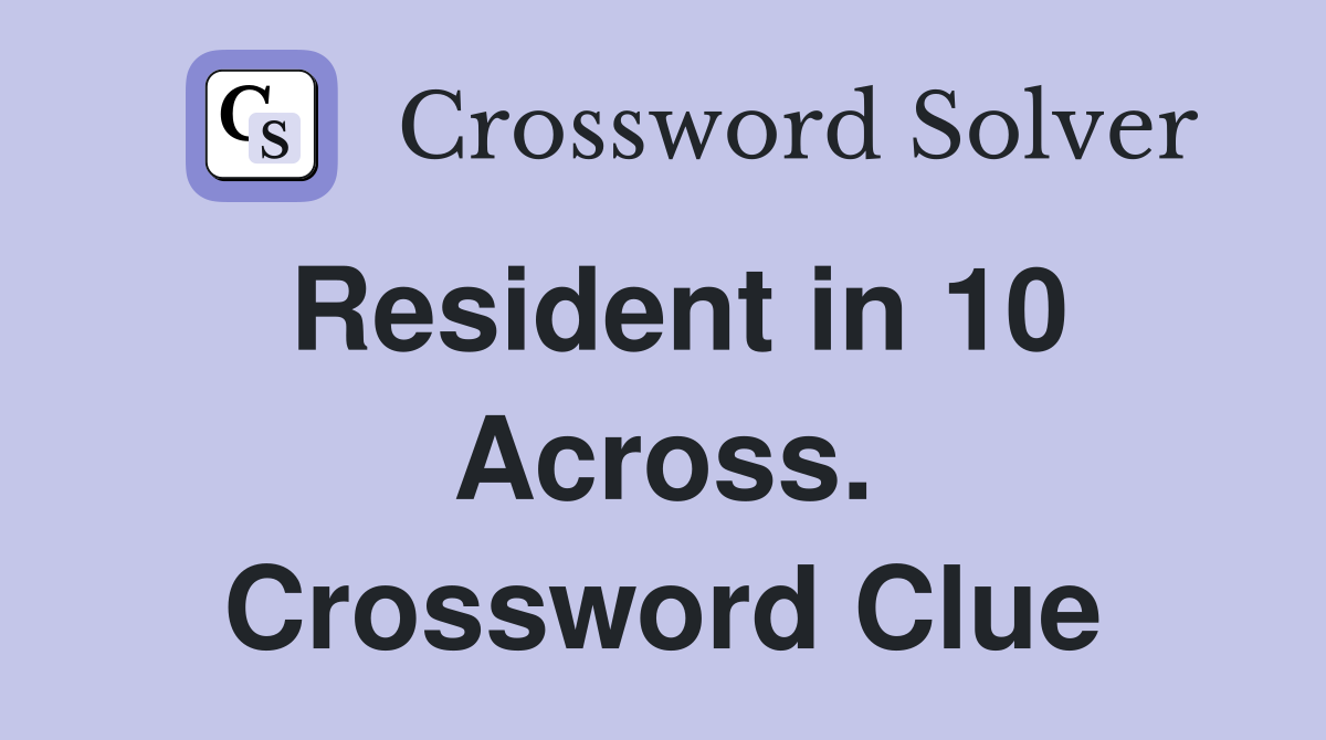Resident in 10 Across. Crossword Clue